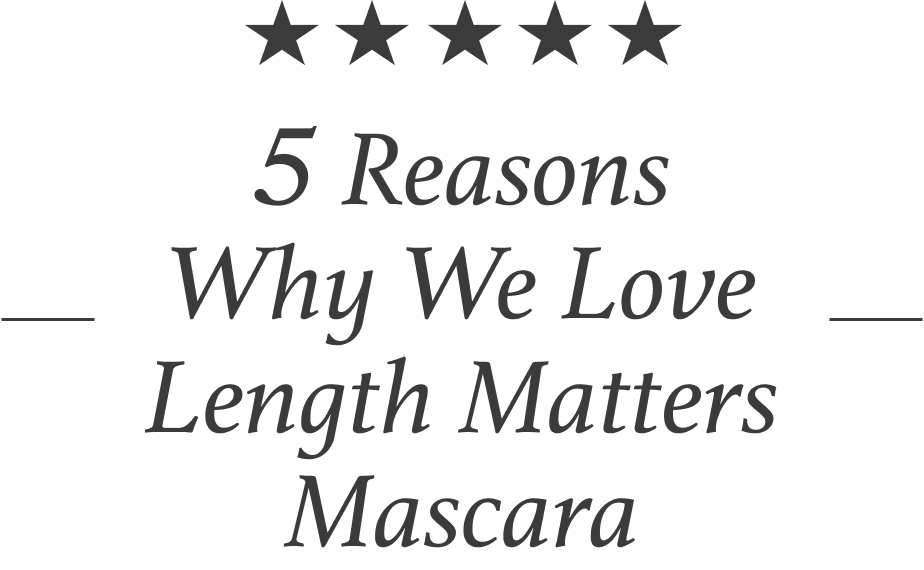 5 Reasons Why We Love Length Matters Mascara